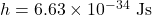 h = 6.63 \times 10^{-34} \text{ Js}