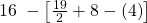 16\;-\left[\frac{19}2+{8-(4)}\right]