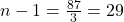 n - 1 = \frac{87}{3} = 29
