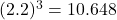 (2.2)^3 = 10.648