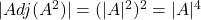 |Adj(A^2)| = (|A|^2)^2 = |A|^4