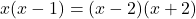 x(x-1) = (x-2)(x+2)