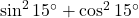 \sin^2 15^\circ + \cos^2 15^\circ