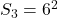 S_3 = 6^2
