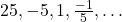 25, -5, 1, \frac{-1}{5}, \dots