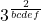 \begin{array}{l}3^\frac2{bcdef}\\\end{array}