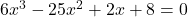 6x^3 -25x^2 +2x +8 =0