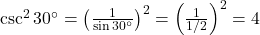 \csc^2 30^\circ = \left(\frac{1}{\sin 30^\circ}\right)^2 = \left(\frac{1}{1/2}\right)^2 = 4
