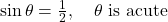 \sin\theta = \frac{1}{2}, \quad \theta \text{ is acute}
