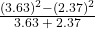 \frac{\left(3.63\right)^2-\left(2.37\right)^2}{3.63\;+\;2.37}