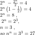 \begin{array}{l}2^n\;-\frac{2^n}2=4\;\\2^n\left(1-\frac12\right)=4\;\\2^n=8\;,\\\;2^n=2^3,\\n=3\;,\\so\;n^n=3^3=27\end{array}