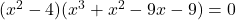 (x^2-4)(x^3+x^2-9x-9)=0