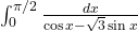 \int_0^{\pi/2} \frac{dx}{\cos x - \sqrt{3}\sin x}