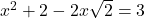 x^2 + 2 - 2x\sqrt{2} = 3