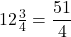 12\tfrac{3}{4}=\dfrac{51}{4}