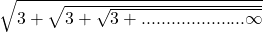 \sqrt{3+\sqrt{3+\sqrt{3+.....................\infty}}}