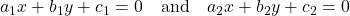 a_1x + b_1y + c_1 = 0 \quad \text{and} \quad a_2x + b_2y + c_2 = 0