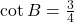 \cot B = \frac{3}{4}
