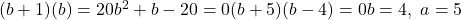 (b+1)(b) = 20 ⇒ b^2 + b - 20 = 0 ⇒ (b+5)(b-4) = 0 ⇒ b = 4,\ a = 5