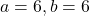 a=6, b=6