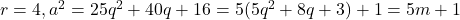 r=4, a^2 = 25q^2+40q+16 = 5(5q^2+8q+3)+1 = 5m+1