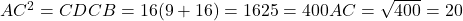 AC^2 = CD × CB = 16 × (9 + 16) = 16 × 25 = 400 ⇒ AC = \sqrt{400} = 20