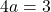 4a = 3