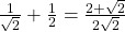 \frac1{\sqrt2}+\frac12=\frac{2+\sqrt2}{2\sqrt2}