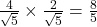 \frac{4}{\sqrt{5}} \times \frac{2}{\sqrt{5}} = \frac{8}{5}