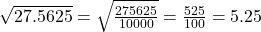 \sqrt{27.5625}=\sqrt{\tfrac{275625}{10000}}=\tfrac{525}{100}=5.25
