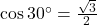 \cos 30^\circ = \frac{\sqrt{3}}{2}