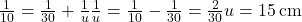 \frac{1}{10} = \frac{1}{30} + \frac{1}{u} ⇒ \frac{1}{u} = \frac{1}{10} - \frac{1}{30} = \frac{2}{30} ⇒ u = 15\,\text{cm}