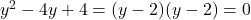 y^2 - 4y + 4 = (y - 2)(y - 2) = 0