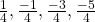 \frac { 1 }{ 4 } ,\frac { -1 }{ 4 } ,\frac { -3 }{ 4 } ,\frac { -5 }{ 4 }