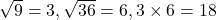 \sqrt{9} = 3, \sqrt{36} = 6, 3 \times 6 = 18