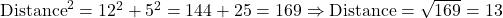 \text{Distance}^2 = 12^2 + 5^2 = 144 + 25 = 169 \Rightarrow \text{Distance} = \sqrt{169} = 13