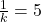 \frac{1}{k} = 5