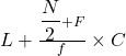 L+\frac{{\displaystyle\frac N2}+F}f\times C