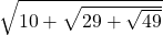 \sqrt{10+\sqrt{29+\sqrt{49}}}