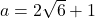 a = 2\sqrt{6}+1