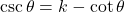 \csc \theta = k - \cot \theta