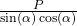 \frac P{\sin\left(\alpha\right)\cos\left(\alpha\right)}