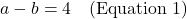 a - b = 4 \quad \text{(Equation 1)}