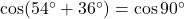 \cos(54^\circ + 36^\circ) = \cos 90^\circ