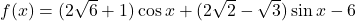f(x) = (2\sqrt{6}+1)\cos x + (2\sqrt{2}-\sqrt{3})\sin x -6