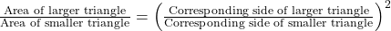 \frac{\text{Area of larger triangle}}{\text{Area of smaller triangle}} = \left(\frac{\text{Corresponding side of larger triangle}}{\text{Corresponding side of smaller triangle}}\right)^2