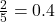 \frac{2}{5} = 0.4