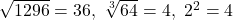 \sqrt{1296}=36,\ \sqrt[3]{64}=4,\ 2^2=4