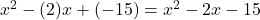 x^2 - (2)x + (-15) = x^2 - 2x - 15