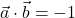 \vec{a}\cdot\vec{b} = -1